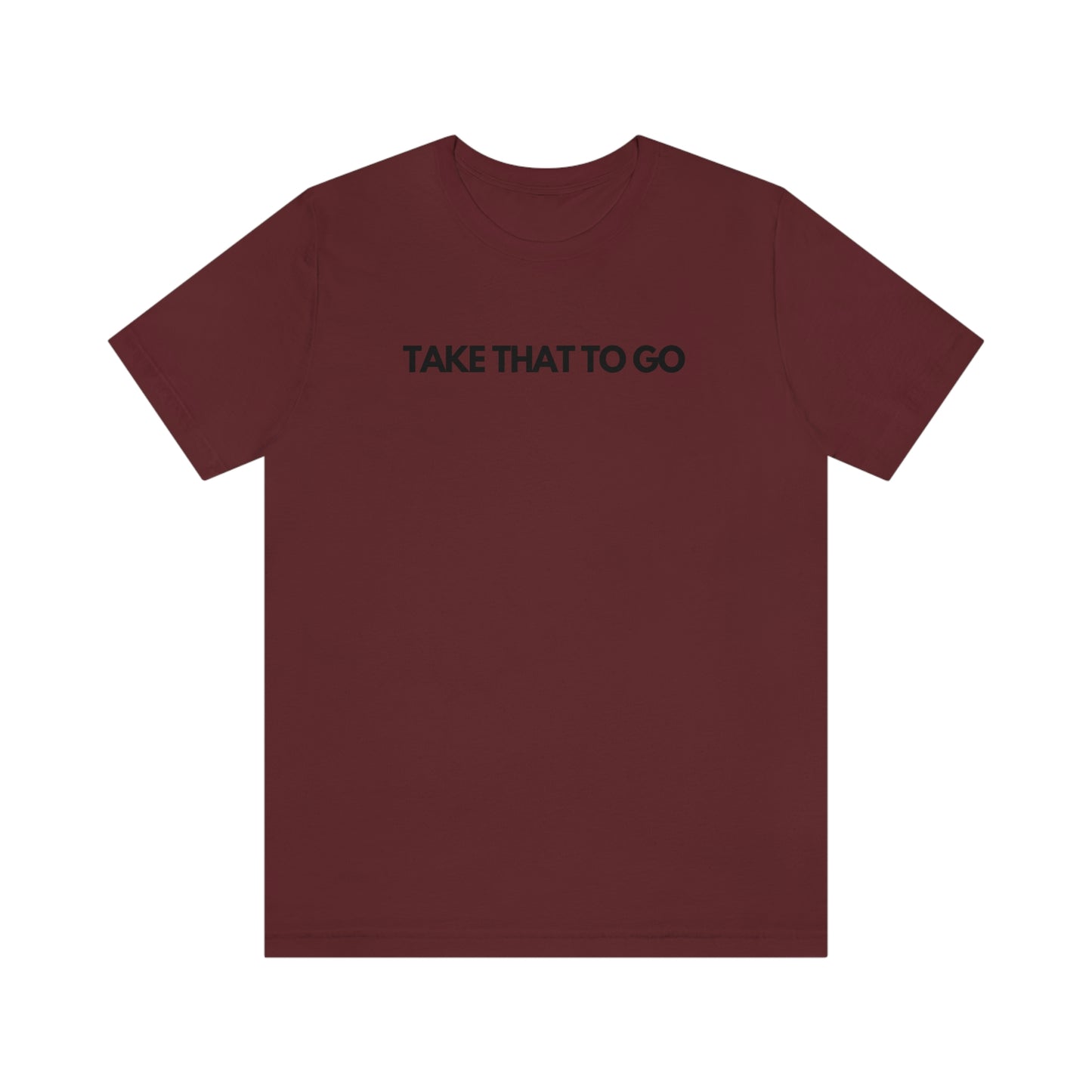 TAKE THAT TO GO Unisex Jersey Short Sleeve Tee (BLK LETTERS)