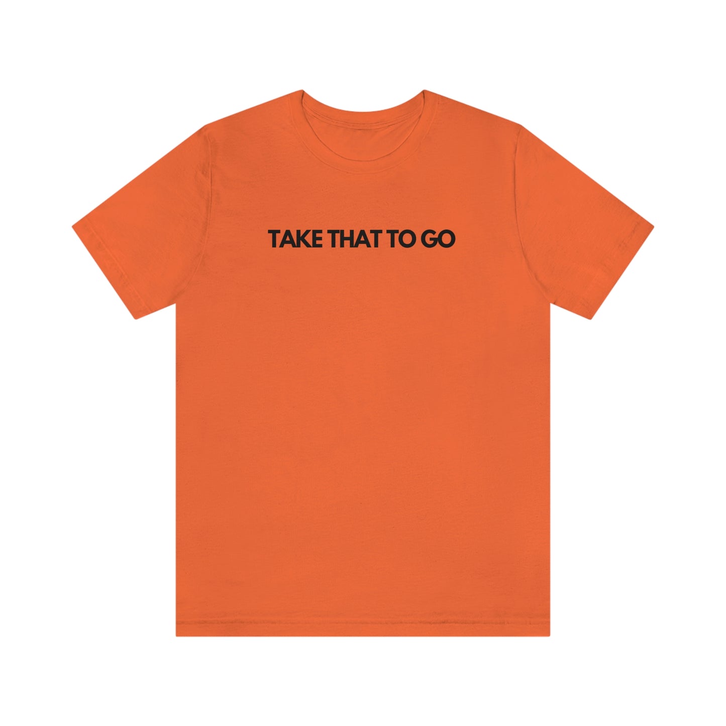 TAKE THAT TO GO Unisex Jersey Short Sleeve Tee (BLK LETTERS)