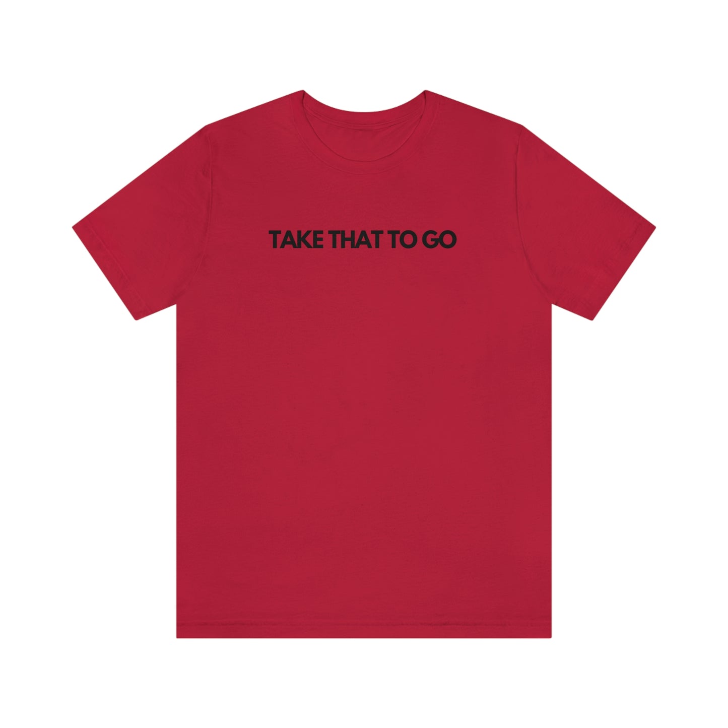 TAKE THAT TO GO Unisex Jersey Short Sleeve Tee (BLK LETTERS)