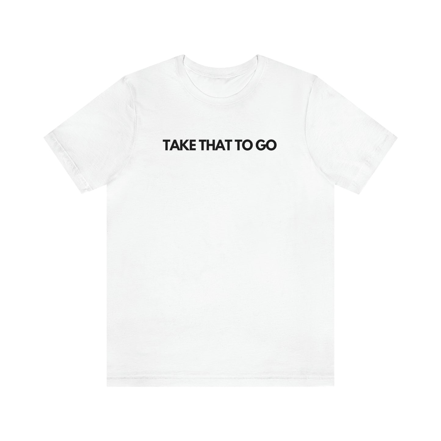 TAKE THAT TO GO Unisex Jersey Short Sleeve Tee (BLK LETTERS)