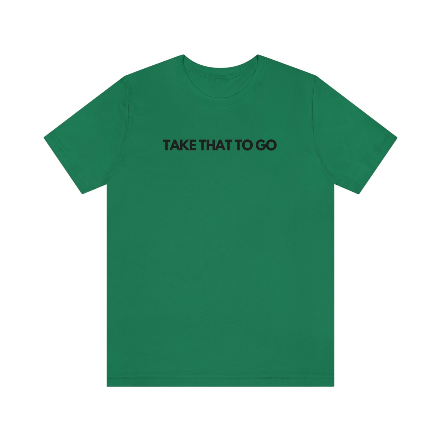 TAKE THAT TO GO Unisex Jersey Short Sleeve Tee (BLK LETTERS)