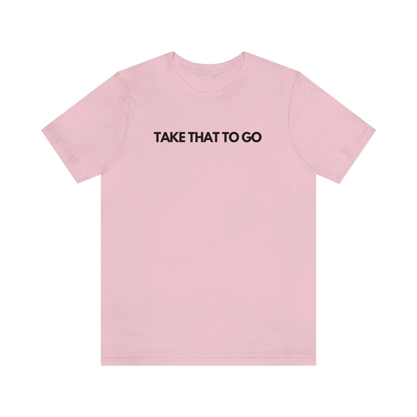 TAKE THAT TO GO Unisex Jersey Short Sleeve Tee (BLK LETTERS)