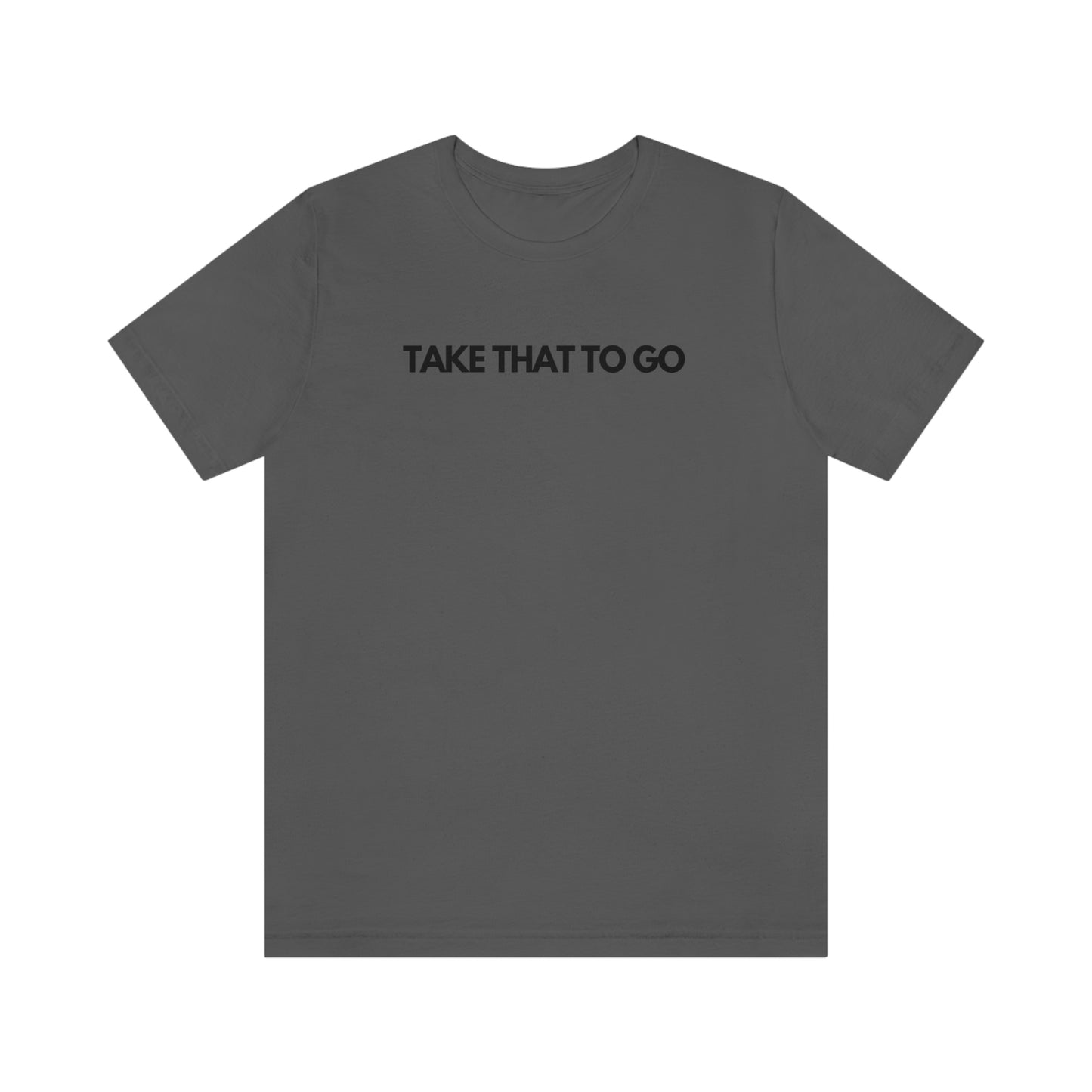 TAKE THAT TO GO Unisex Jersey Short Sleeve Tee (BLK LETTERS)