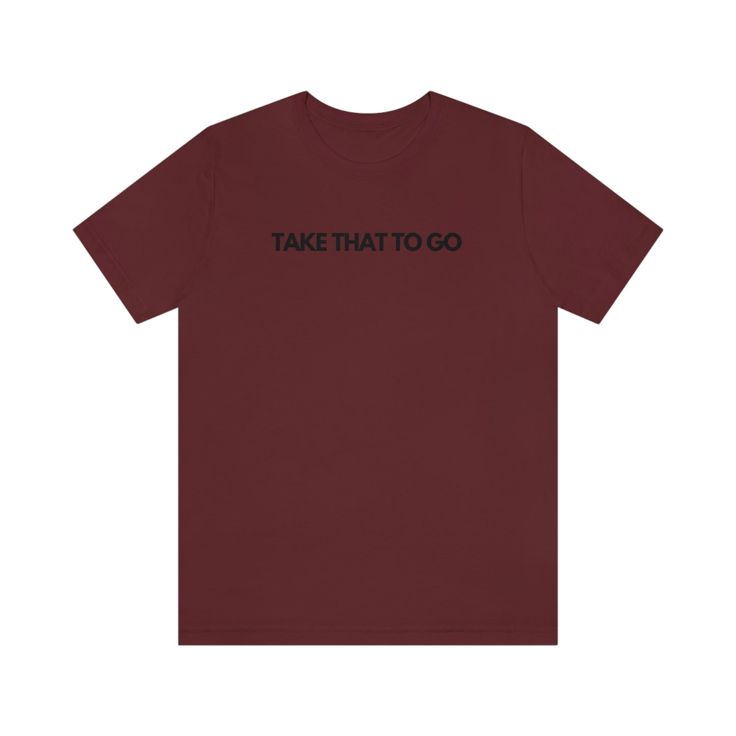 TAKE THAT TO GO Unisex Jersey Short Sleeve Tee (BLK LETTERS)